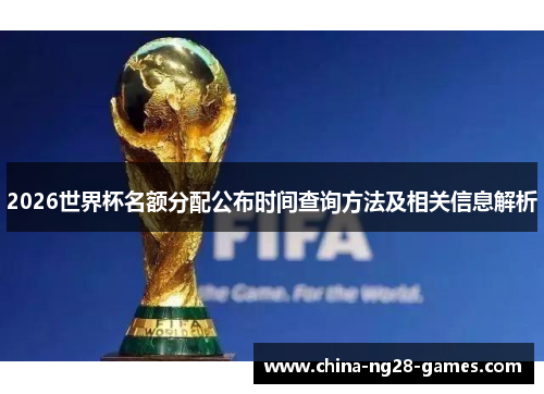 2026世界杯名额分配公布时间查询方法及相关信息解析