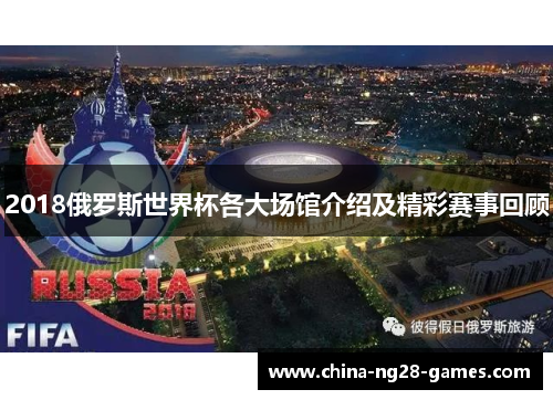 2018俄罗斯世界杯各大场馆介绍及精彩赛事回顾 2018俄罗斯世界杯各大场馆介绍及精彩赛事回顾