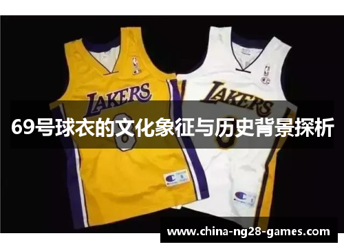 69号球衣的文化象征与历史背景探析 69号球衣的文化象征与历史背景探析