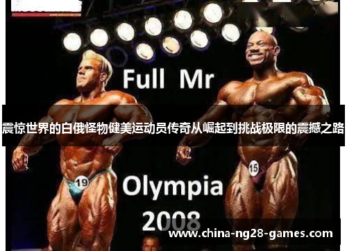 震惊世界的白俄怪物健美运动员传奇从崛起到挑战极限的震撼之路 震惊世界的白俄怪物健美运动员传奇从崛起到挑战极限的震撼之路