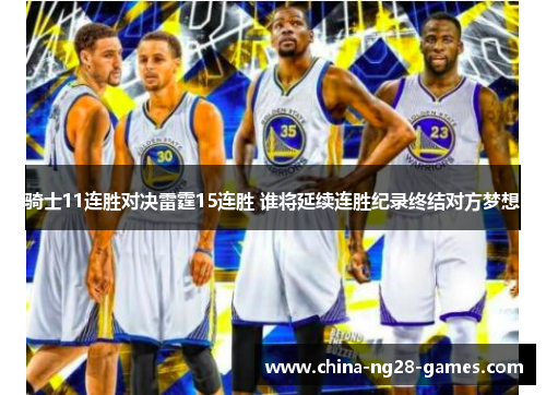 骑士11连胜对决雷霆15连胜 谁将延续连胜纪录终结对方梦想 骑士11连胜对决雷霆15连胜 谁将延续连胜纪录终结对方梦想