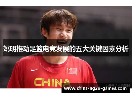姚明推动足篮电竞发展的五大关键因素分析 姚明推动足篮电竞发展的五大关键因素分析