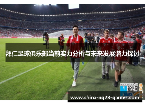 拜仁足球俱乐部当前实力分析与未来发展潜力探讨 拜仁足球俱乐部当前实力分析与未来发展潜力探讨