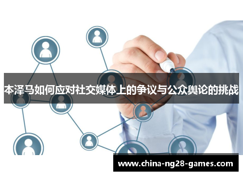 本泽马如何应对社交媒体上的争议与公众舆论的挑战