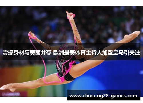 震撼身材与美丽并存 欧洲最美体育主持人加盟皇马引关注
