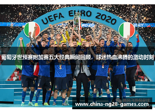 葡萄牙世预赛附加赛五大经典瞬间回顾，球迷热血沸腾的激动时刻